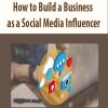 How to Build a Business as a Social Media Influencer